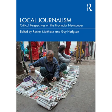 Local Journalism: Critical Perspectives on the Provincial Newspaper