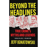 Beyond the Headlines: True Crime's Myths and Legends