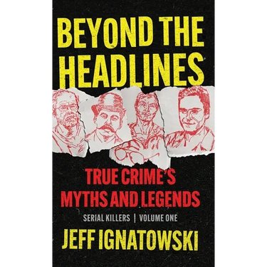 Beyond the Headlines: True Crime's Myths and Legends