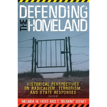 Defending the Homeland: Historical Perspectives on Radicalism, Terrorism, and State Responses