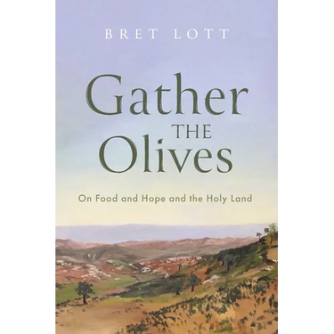 Gather the Olives: On Food and Hope and the Holy Land