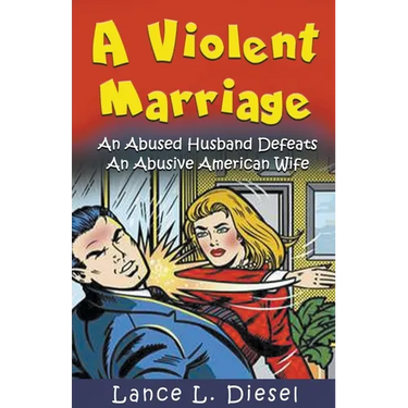 A Violent Marriage: An Abused Husband Defeats An Abusive American Wife