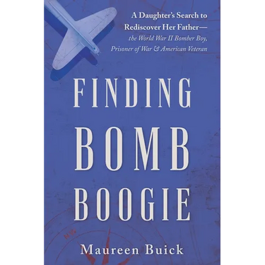Finding Bomb Boogie: A Daughter's Search to Rediscover Her Father-the World War II Bomber Boy, Prisoner of War, and American Veteran