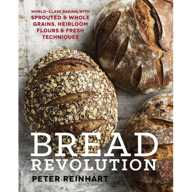 Bread Revolution: World-Class Baking with Sprouted and Whole Grains, Heirloom Flours, and Fresh Techniques