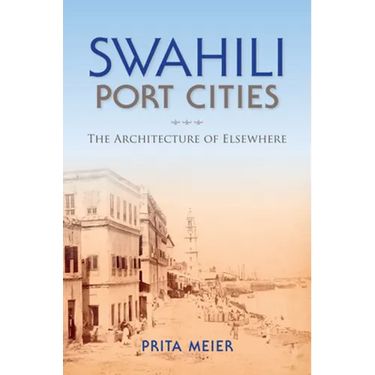 Swahili Port Cities: The Architecture of Elsewhere