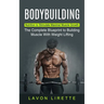 Bodybuilding: Nutrition to Stimulate Maximal Muscle Growth (The Complete Blueprint to Building Muscle With Weight Lifting)