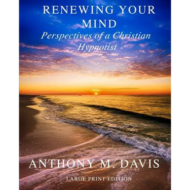 Renewing Your Mind: Perspectives of a Christian Hypnotist