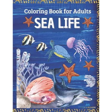 SEA LIFE - Coloring Book for Adults: Marine Life Featuring Relaxing Ocean Scenes, Tropical Fish and Beautiful Sea Creatures