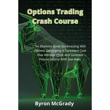 Options Trading Crash Course: The Essential Guide For Investing With Options, Generating A Consistent Cash Flow Without Effort, And Generate Passive I