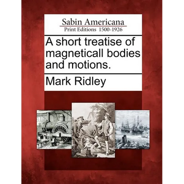A Short Treatise of Magneticall Bodies and Motions.