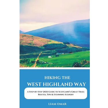 Hiking the West Highland Way 2025: A Step-by-Step 2025 Guide to Scotland's Great Trail: Routes, Tips & Stunning Scenery