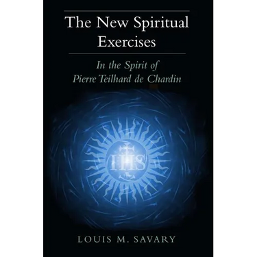 The New Spiritual Exercises: In the Spirit of Pierre Teilhard de Chardin