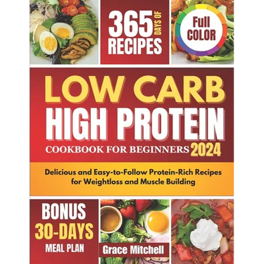 Low Carb High Protein Cookbook for Beginners 2024: Delicious and Easy-to-Follow Protein-Rich Recipes for Weightloss and Muscle Building
