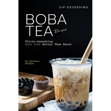 Sip-Deserving Boba Tea Recipes: Thirst-Quenching Boba Teas Better Than Water