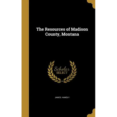 The Resources of Madison County, Montana