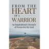 From the Heart of a Warrior: An Inspirational Chronicle of Poems for the Soul