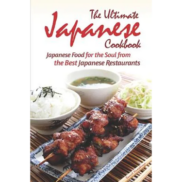 The Ultimate Japanese Cookbook: Japanese Food for the Soul from the Best Japanese Restaurants