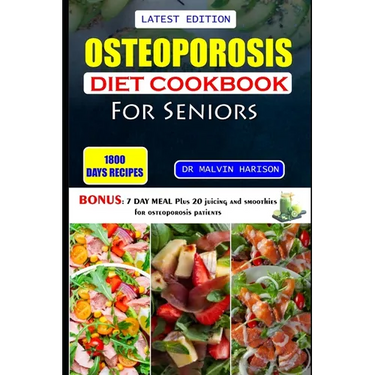 Osteoporosis Diet Cookbook for Seniors: Healthy and delicious recipes to help prevent bone loss and strengthen already weak bones at old age