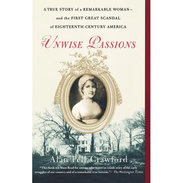 Unwise Passions: A True Story of a Remarkable Woman---And the First Great Scandal of Eighteenth-Century America
