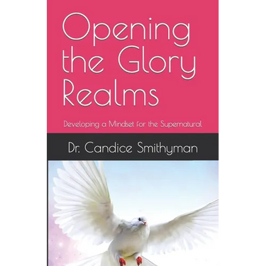 Opening the Glory Realms: Developing a Mindset for the Supernatural