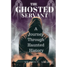The Ghosted Servant: A journey through Haunted History