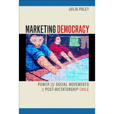 Marketing Democracy: Power and Social Movements in Post-Dictatorship Chile