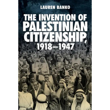 The Invention of Palestinian Citizenship, 1918-1947