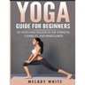 Yoga Guide for Beginners: 101 Poses and Sequences for Strength, Flexibility, and Mindfulness