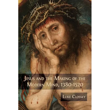 Jesus and the Making of the Modern Mind, 1380-1520