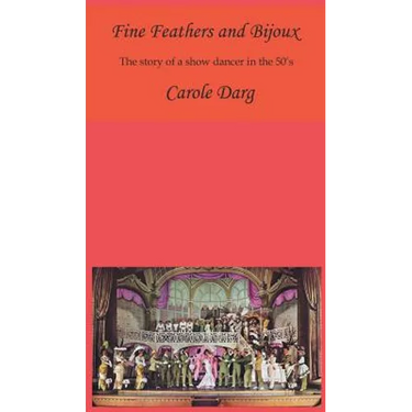 Fine Feathers and Bijoux: The Story of a Show Dancer in the 50's