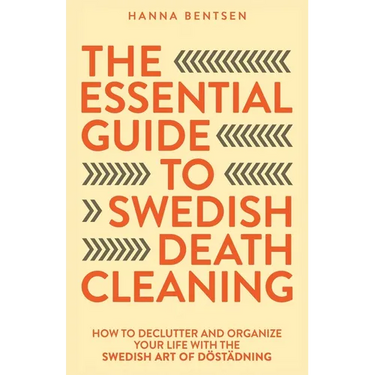The Essential Guide to Swedish Death Cleaning: How to Declutter and Organize Your Life With the Swedish Art of Döstädning