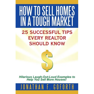How To Sell Homes in a Tough Market: 25 Successful Tips Every Realtor Should Know. Hilarious Laugh-Out-Loud Examples to Help You Sell More Houses!