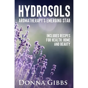 Hydrosols: Aromatherapy's Emerging Star: Includes recipes for health, home and beauty
