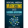 Social Media Marketing 2021: Facebook Advertising: Learn Top Methods, Secrets, & Strategies to Becoming an Influencer of Millions on Facebook-How t