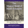 The Musical World of Marie-Antoinette: Opera and Ballet in 18th Century Paris and Versailles