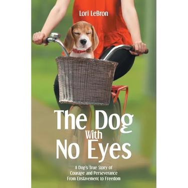 The Dog With No Eyes: A Dog's True Story of Courage and Perseverance From Enslavement to Freedom