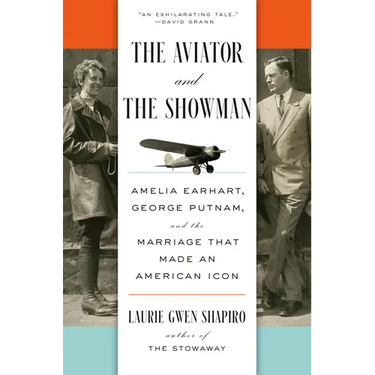 The Aviator and the Showman: Amelia Earhart, George Putnam, and the Marriage That Made an American Icon