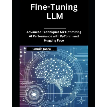 Fine-Tuning LLM: Advanced Techniques for Optimizing AI Performance with PyTorch and Hugging Face