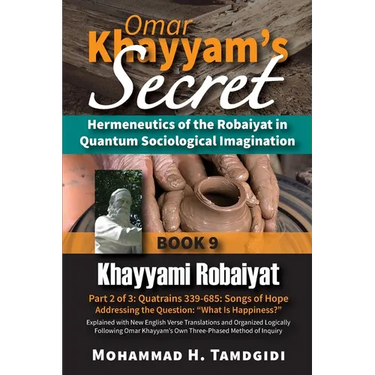 Omar Khayyam's Secret: Hermeneutics of the Robaiyat in Quantum Sociological Imagination: Book 9: Khayyami Robaiyat: Part 2 of 3: Quatrains 339-685: So
