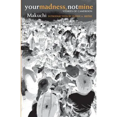 Your Madness, Not Mine: Stories of Cameroon