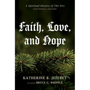 Faith, Love, and Hope: A Spiritual History of the Firs (Centennial Edition)