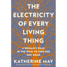 The Electricity of Every Living Thing: A Woman's Walk in the Wild to Find Her Way Home