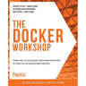 The Docker Workshop: Learn how to use Docker containers effectively to speed up the development process