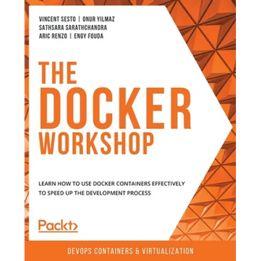 The Docker Workshop: Learn how to use Docker containers effectively to speed up the development process