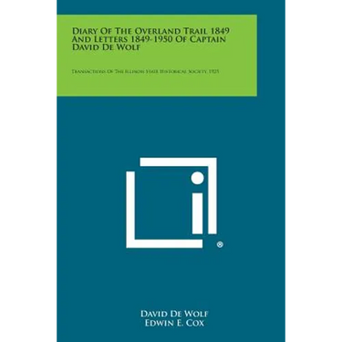 Diary of the Overland Trail 1849 and Letters 1849-1950 of Captain David de Wolf: Transactions of the Illinois State Historical Society, 1925