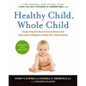 Healthy Child, Whole Child: Integrating the Best of Conventional and Alternative Medicine to Keep Your Kids Healthy (Updated, Revised)