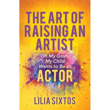 The Art of Raising an Artist: Oh My Gosh, My Child Wants to Be an Actor