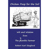 Chicken Poop for the Soil: Wit and Wisdom from the humble Farmer