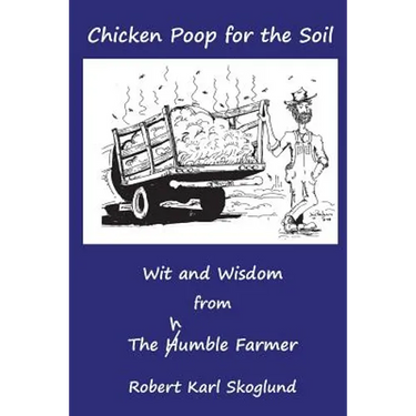 Chicken Poop for the Soil: Wit and Wisdom from the humble Farmer
