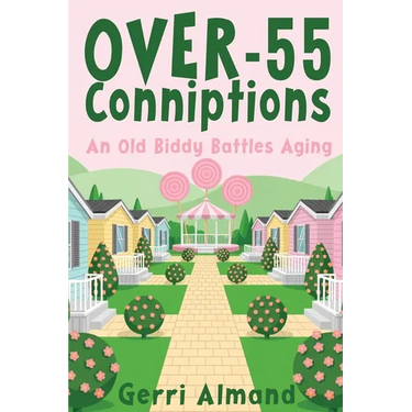 Over-55 Conniptions: An Old Biddy Battles Aging